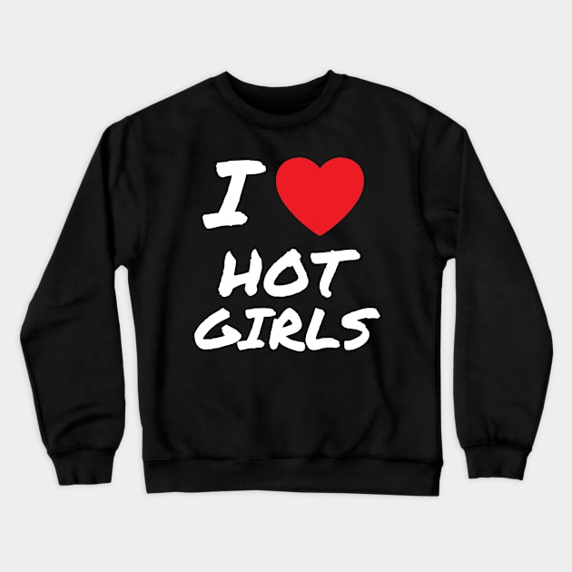 I Love Hot Girls I Heart Hot Girls Crewneck Sweatshirt by BobaPenguin